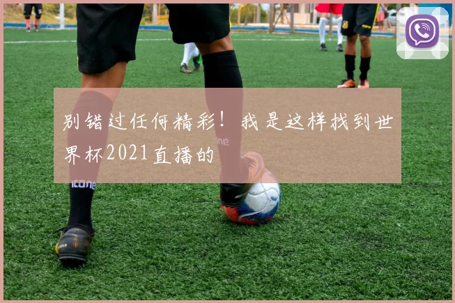 别错过任何精彩！我是这样找到世界杯2021直播的