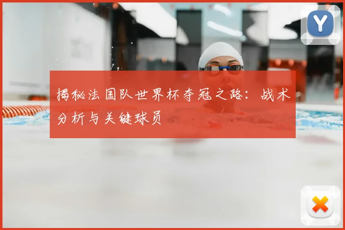 揭秘法国队世界杯夺冠之路:战术分析与关键球员