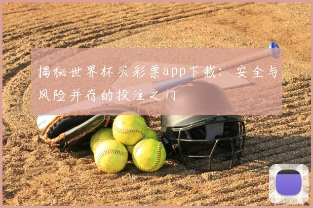 揭秘世界杯买彩票app下载：安全与风险并存的投注之门