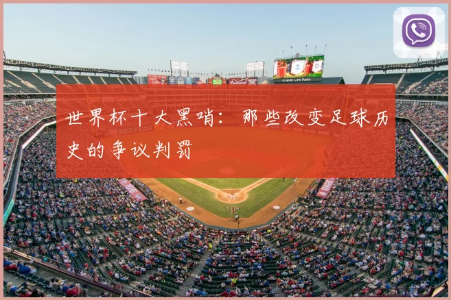 世界杯十大黑哨：那些改变足球历史的争议判罚