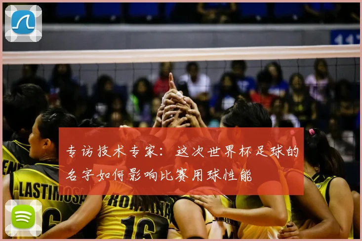 专访技术专家:这次世界杯足球的名字如何影响比赛用球性能